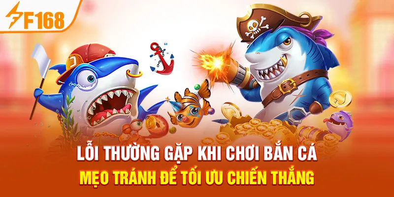 Lỗi Thường Gặp Khi Chơi Bắn Cá – Mẹo Tránh Để Tối Ưu Chiến Thắng